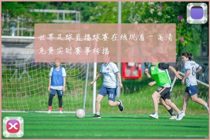 世界足球直播球赛在线观看 - 高清免费实时赛事转播