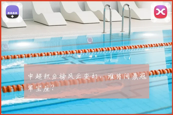 中超积分榜风云变幻，谁将问鼎冠军宝座？